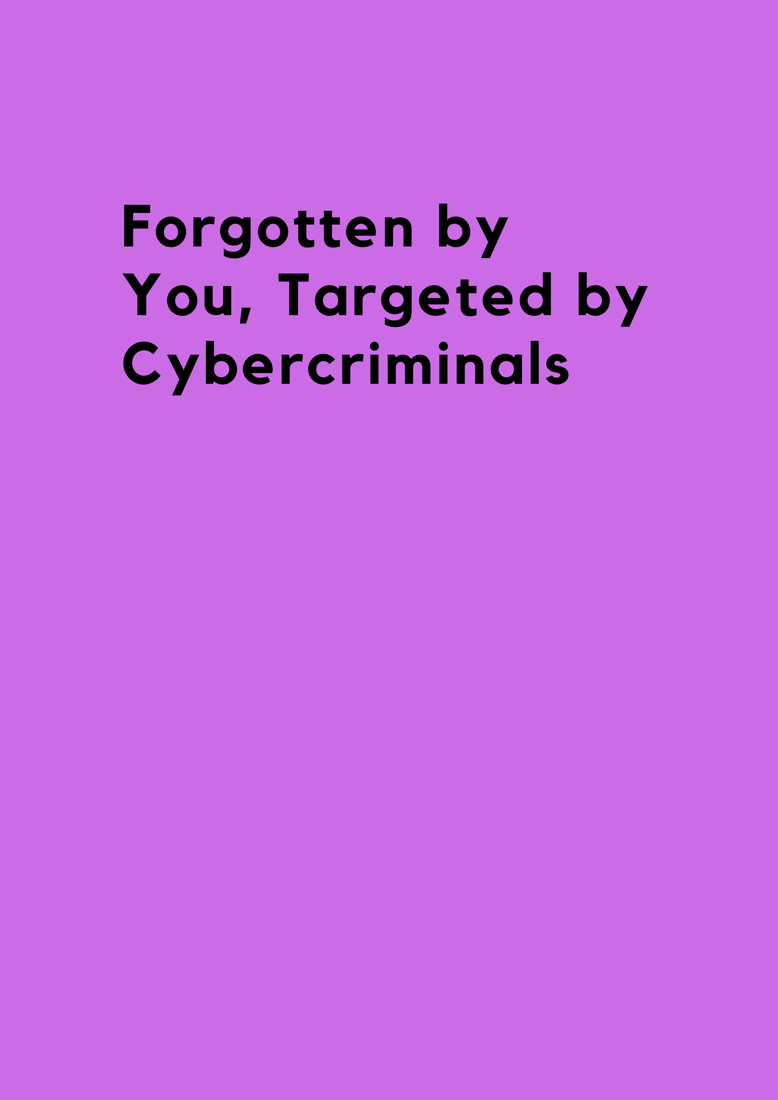 Forgotten by You, Targeted by Cybercriminals - BCyber